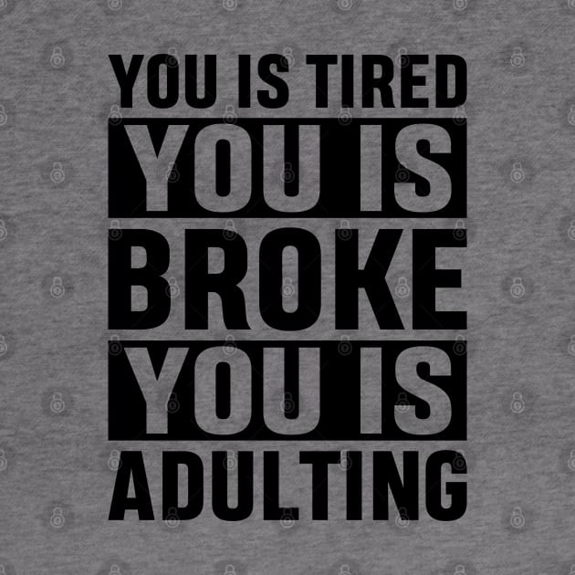 You Is Tired You Is Broke You Is Adulting Funny Adulting Sarcastic Gift by norhan2000